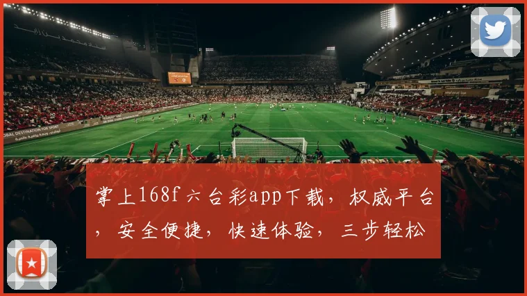 掌上168f六台彩app下载，权威平台，安全便捷，快速体验，三步轻松搞定，不容错过