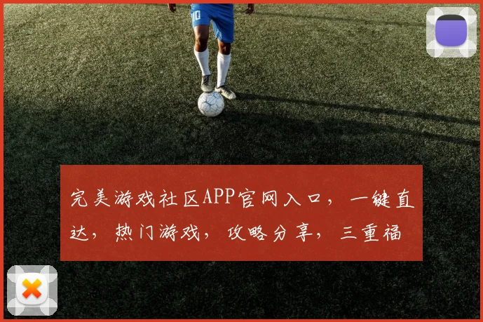 完美游戏社区APP官网入口，一键直达，热门游戏，攻略分享，三重福利等你来