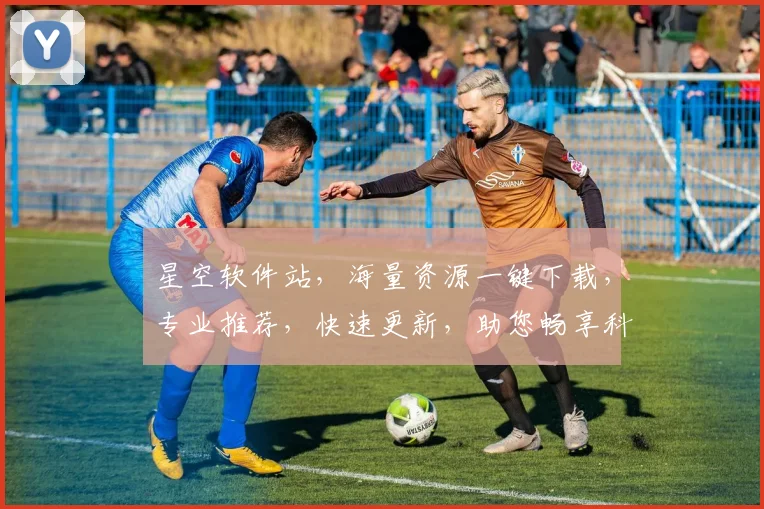 星空软件站，海量资源一键下载，专业推荐，快速更新，助您畅享科技之美，三重惊喜等你来
